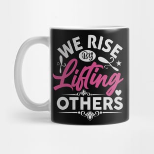 We Rise by Lifting Others Positive Motivational Quote inspiration Mug